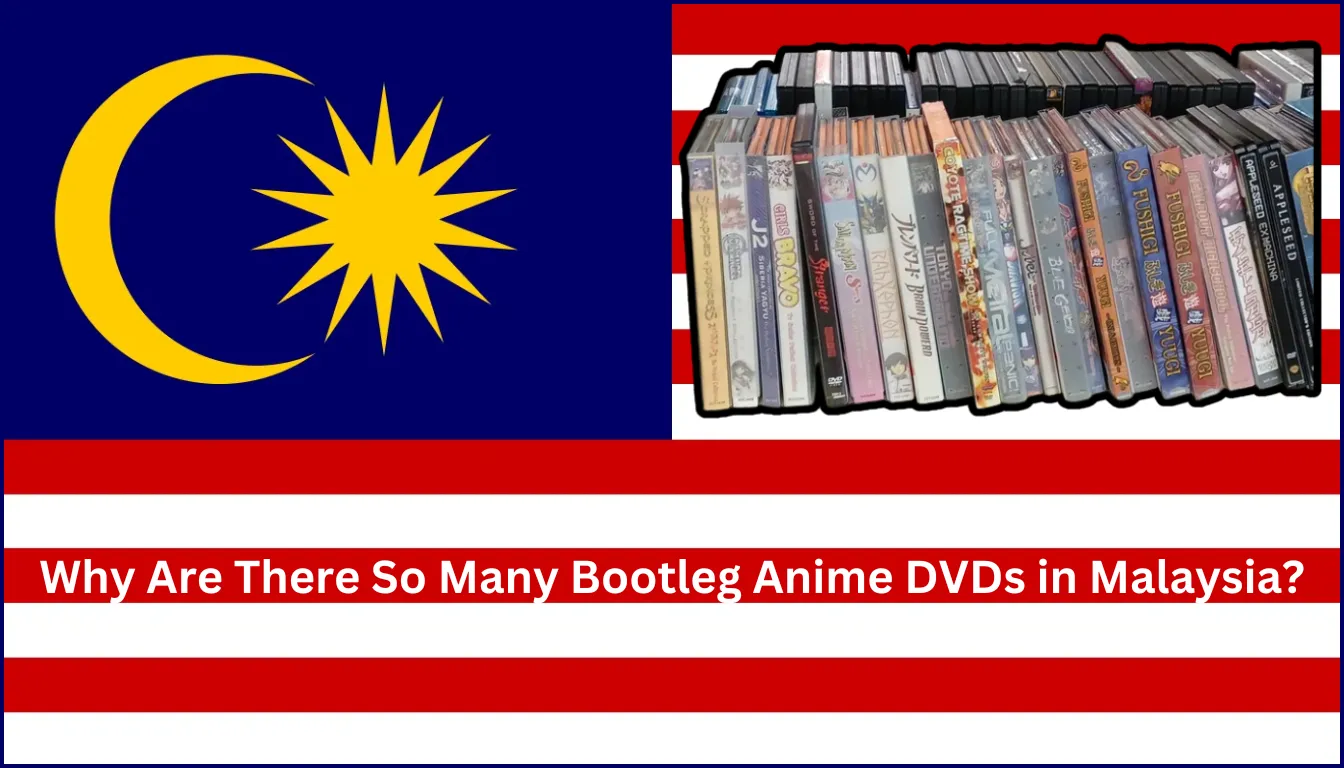 Why Are There So Many Bootleg Anime DVDs in Malaysia